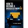 How To Become A Broadcasting Star: Your Step By Step Guide
