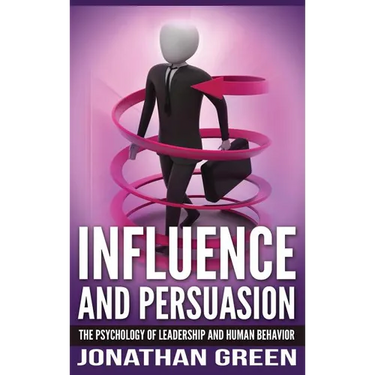 Influence and Persuasion: The Psychology of Leadership and Human Behavior
