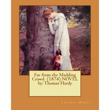 Far from the Madding Crowd (1874) NOVEL by: Thomas Hardy