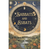 Sabbats and Esbats: A Modern Witch's Guide to Wiccan Rituals for every Season of the Year