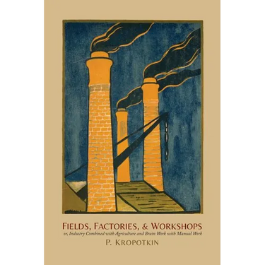 Fields, Factories, and Workshops: Or, Industry Combined with Agriculture and Brain Work with Manual Work