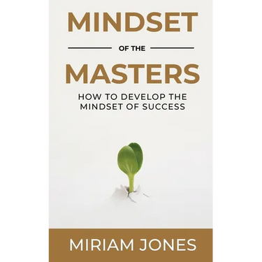 Mindset of the Masters: How to Develop the Mindset of Success