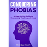 Conquering phobias: A Step-By-Step Guide to Overcoming Your Deepest Fears