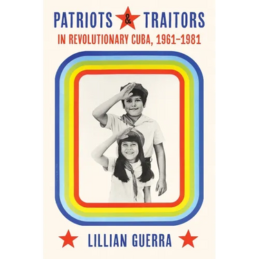 Patriots and Traitors in Revolutionary Cuba, 1961-1981