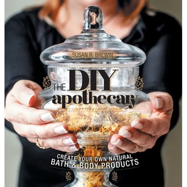The DIY Apothecary: Create Your Own Natural Bath & Body Products