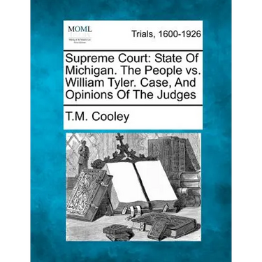 Supreme Court: State of Michigan. the People vs. William Tyler. Case, and Opinions of the Judges