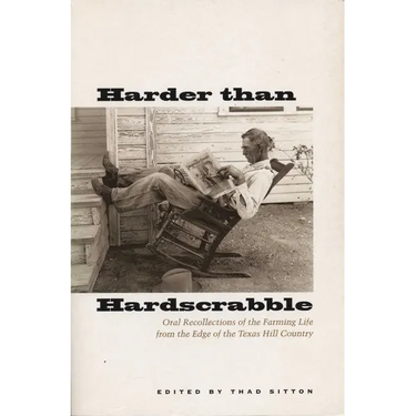 Harder Than Hardscrabble: Oral Recollections of the Farming Life from the Edge of the Texas Hill Country