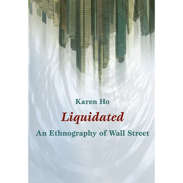 Liquidated: An Ethnography of Wall Street