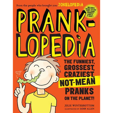 Pranklopedia: The Funniest, Grossest, Craziest, Not-Mean Pranks on the Planet!