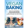 Vegan Baking: Mouth-Watering Vegan Baking Recipes Including Muffins, Breads, Cakes & Cookies You Will Love!