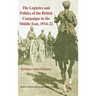 The Logistics and Politics of the British Campaigns in the Middle East, 1914-22