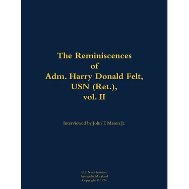 The Reminiscences of Adm. Harry Donald Felt, USN (Ret.), Vol. II: 1902-1992