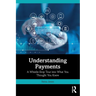 Understanding Payments: A Whistle-Stop Tour into What You Thought You Knew