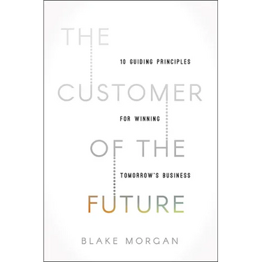 The Customer of the Future: 10 Guiding Principles for Winning Tomorrow's Business