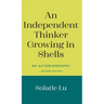 An Independent Thinker Growing in Shells: An Autobiography (Second Edition)