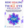 Reiki Healing and Third Eye Awakening: Meditation Guide to Improve Your Health and Increase Positive Vibrations.Align Your Chakras and Active the Kund