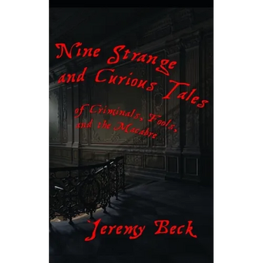 Nine Strange and Curious Tales: of Criminals, Fools, and the Macabre