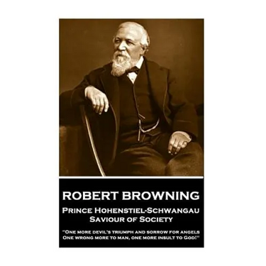 Robert Browning - Prince Hohenstiel-Schwangau, Saviour of Society: "One more devil's triumph and sorrow for angels, One wrong more to man, one more in