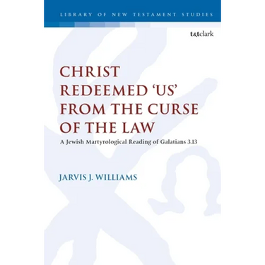 Christ Redeemed 'Us' from the Curse of the Law: A Jewish Martyrological Reading of Galatians 3.13