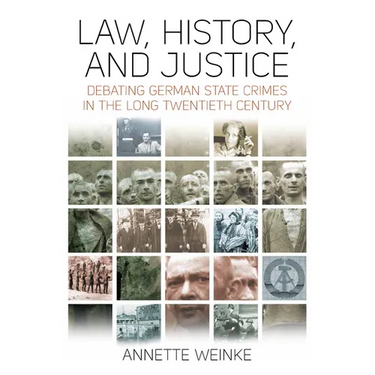 Law, History, and Justice: Debating German State Crimes in the Long Twentieth Century
