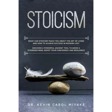 Stoicism: What Can Stoicism Teach You About the Art of Living and How to Achieve Success in Modern Life? Discover a Powerful Anc