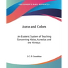 Auras and Colors: An Esoteric System of Teaching Concerning Halos, Aureolas and the Nimbus