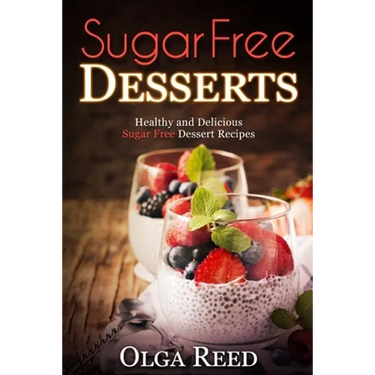 Sugar Free Desserts: Healthy and Delicious Sugar Free Dessert Recipes