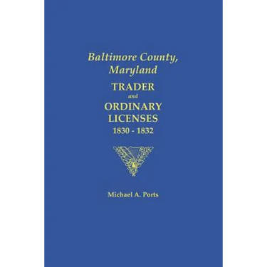 Baltimore County, Maryland: Trader and Ordinary Licenses, 1830-1832