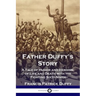 Father Duffy's Story: A Tale of Humor and Heroism, of Life and Death with the Fighting Sixty-Ninth