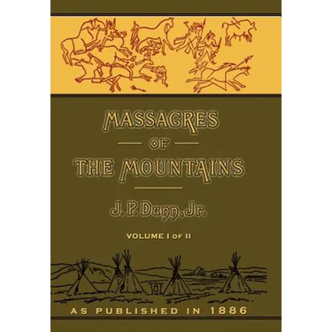 Massacres of the Mountains: A History of the Indian Wars of the Far West Volume I