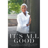 It's All Good: How to Create Your Life on Purpose ... Rather Than Playing Victim to It