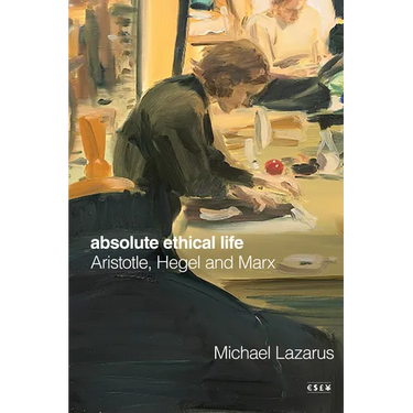 Absolute Ethical Life: Aristotle, Hegel and Marx