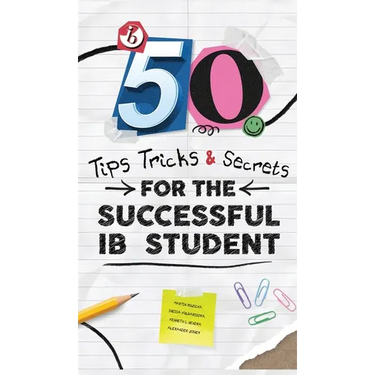 50 Tips, Tricks, and Secrets for the Successful IB Student