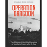 Operation Dragoon: The History of the Allied Invasion of Southern France after D-Day