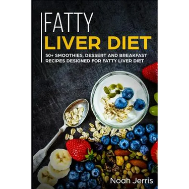 Fatty Liver Diet: 50+ Smoothies, Dessert and Breakfast Recipes Designed for Fatty Liver Diet