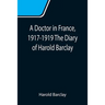 A Doctor in France, 1917-1919 The Diary of Harold Barclay