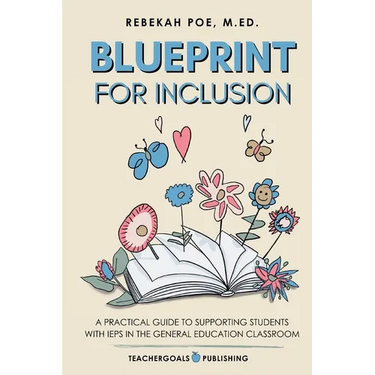 Blueprint for Inclusion: A Practical Guide to Supporting Students with IEPs in the General Education Classroom