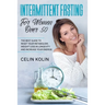 Intermittent Fasting For Women Over 50: The Best Guide To Reset Your Metabolism, Weight Loss in Longevity and Increase Your Energie