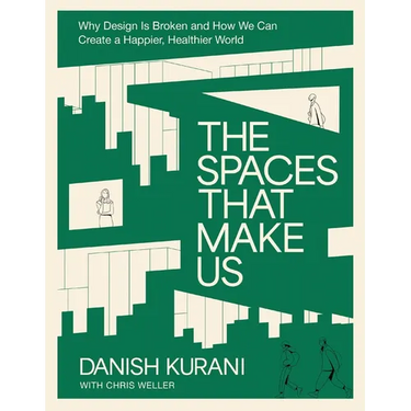 The Spaces That Make Us: Why Design Is Broken and How We Can Create a Happier, Healthier World