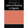 Compendium of Laws on Banking in Uganda,