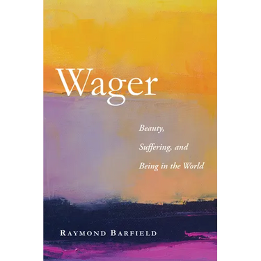 Wager: Beauty, Suffering, and Being in the World
