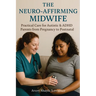 The Neuro-Affirming Midwife: Practical Care for Autistic & ADHD Parents from Pregnancy to Postnatal