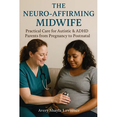 The Neuro-Affirming Midwife: Practical Care for Autistic & ADHD Parents from Pregnancy to Postnatal