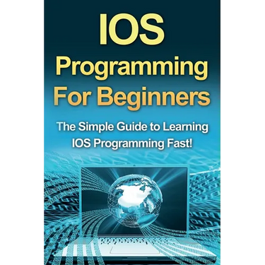 IOS Programming For Beginners: The Simple Guide to Learning IOS Programming Fast!