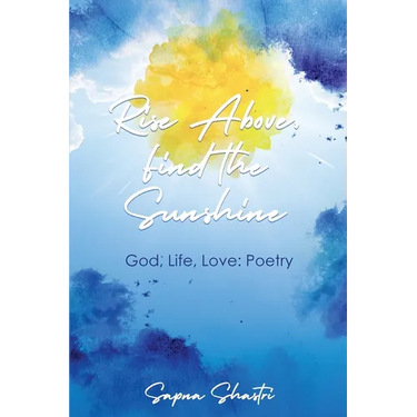 Rise Above, Find the Sunshine: God, Life, Love: Poetry