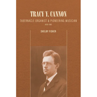 Tracy Y. Cannon: Tabernacle Organist and Pioneering Musician, 1879-1961