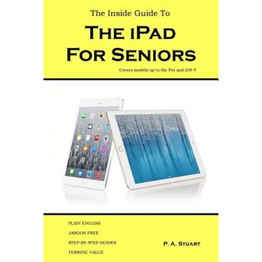 The Inside Guide to the iPad for Seniors: Covers models up to the Pro and iOS 9