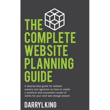 The Complete Website Planning Guide: A step-by-step guide for website owners and agencies on how to create a practical and successful scope of works f