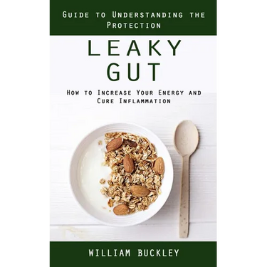 Leaky Gut: Guide to Understanding the Protection (How to Increase Your Energy and Cure Inflammation): Guide to Understanding the