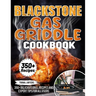 Blackstone Gas Griddle Cookbook: 350+ Delicious Grill Recipes and Expert Tips For all users
